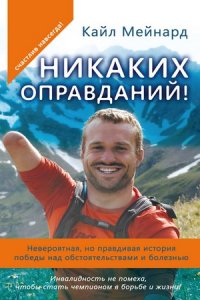 Никаких оправданий! Невероятная, но правдивая история победы над обстоятельствами и болезнью